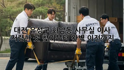 대전 유성구 화암동 사무실 이사, 저렴한 곳 찾기부터 완벽 이전까지! ✨